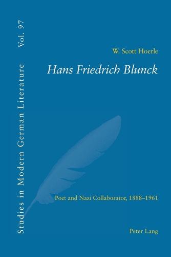 Hans Friedrich Blunck: Poet and Nazi Collaborator, 1888-1961 - Studies in Modern German and Austrian Literature v. 97 (Paperback)