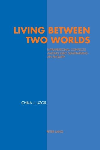 Living between Two Worlds: Intrapersonal Conflicts Among Igbo Seminarians - An Enquiry (Paperback)