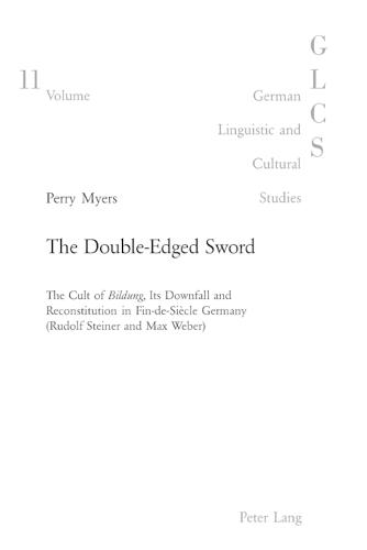 The Double-edged Sword: v. 11: The Cult of Bildung, Its Downfall and Reconstitution in Fin-de-Siecle Germany (Rudolf Steiner and Max Weber) - German Linguistic and Cultural Studies 11 (Paperback)