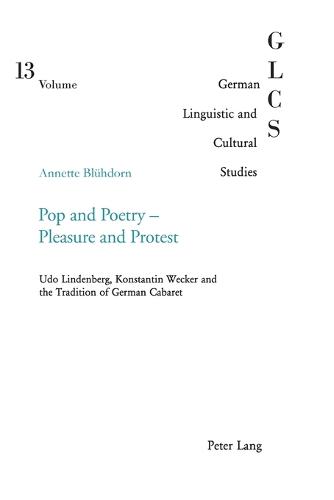Pop and Poetry - Pleasure and Protest: Udo Lindenberg, Konstantin Wecker and the Tradition of German Cabaret - German Linguistic and Cultural Studies v. 13 (Paperback)