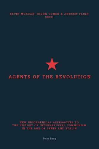 Agents of the Revolution: New Biographical Approaches to the History of International Communism in the Age of Lenin and Stalin (Paperback)