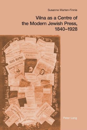 Vilna as a Centre of the Modern Jewish Press, 1840-1928: Aspirations, Challenges, and Progress (Paperback)