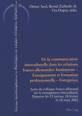 De La Communication Interculturelle Dans Les Relations Franco-allemandes: Institutions - Enseignement Et Formation Professionnelle - Entreprises: v. 3: Actes Du Colloque Franco-allemand Sur Le Management Interculturel,Nanterre Les 13 Janvier,24 Fevrier Et 24 Mars 2001 (Paperback)