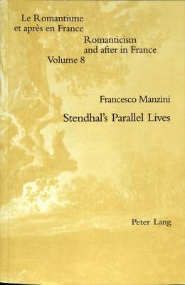 Stendhal's Parallel Lives - Romanticism and After in France/Le Romantisme et Apres en France 8 (Paperback)
