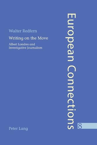 Writing on the Move: Albert Londres and Investigative Journalism - European Connections 8 (Paperback)