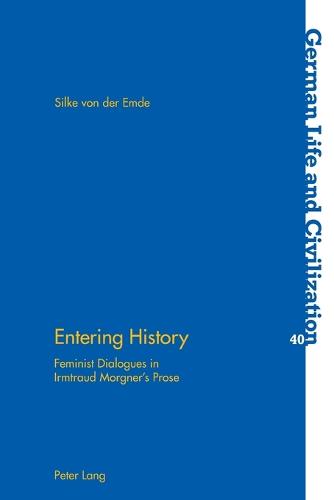 Entering History: Feminist Dialogues in Irmtraud Morgner's Prose - German Life & Civilization v. 40 (Paperback)