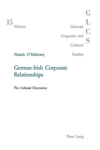 German-Irish Corporate Relationships: The Cultural Dimension - German Linguistic and Cultural Studies v. 15 (Paperback)