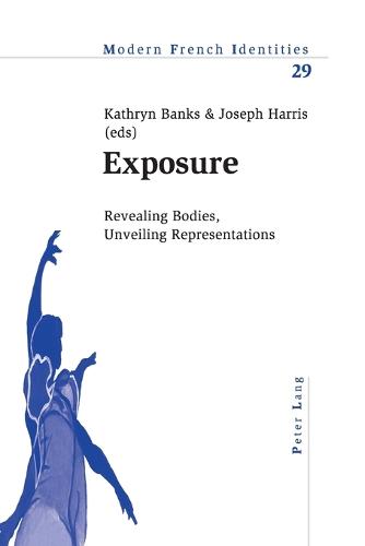Exposure: Revealing Bodies, Unveiling Representations - Modern French Identities 29 (Paperback)