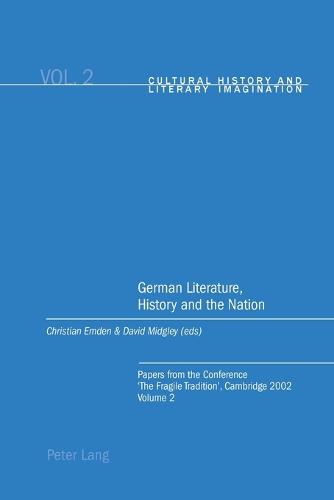 German Literature, History and the Nation: Volume 2: Papers from the Conference 'The Fragile Tradition', Cambridge 2002 - Cultural History & Literary Imagination 2 (Paperback)
