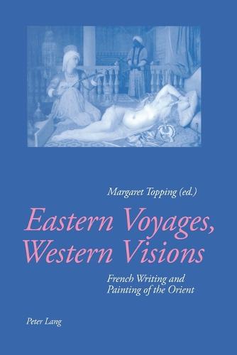 Eastern Voyages, Western Visions: French Writing and Painting of the Orient (Paperback)