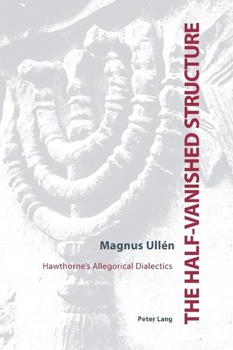 The Half-vanished Structure: Hawthorne's Allegorical Dialectics (Paperback)