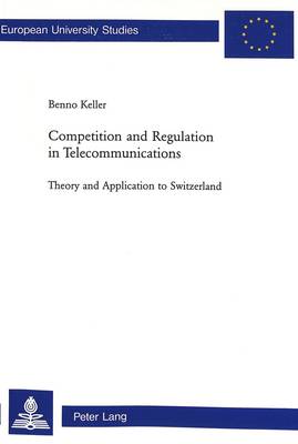 Competition and Regulation in Telecommunications: Theory and Application to Switzerland - Europaische Hochschulschriften/European University Studies/Publications Universitaires Europeennes Reihe 29: Sozialokonomie/Series 29: Social Economics/Serie 29: Economie Sociale (Paperback)