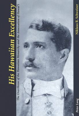 His Hawaiian Excellency: The Overthrow of the Hawaiian Monarchy and the Annexation of Hawai (Paperback)