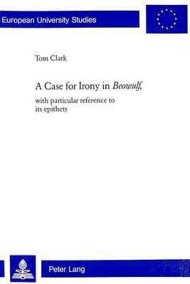 A Case for Irony in Beowulf: With Particular Reference to Its Epithets - Europaische Hochschulschriften Reihe 14: Angelsachsische Sprache und Literatur 402 (Paperback)