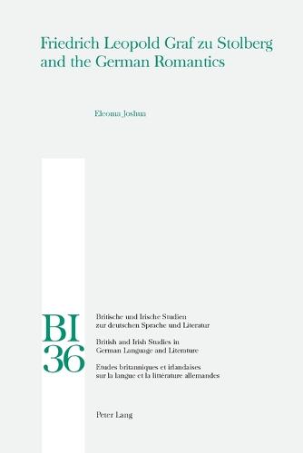 Friedrich Leopold Graf Zu Stolberg and the German Romantics - Britische und Irische Studien zur Deutschen Sprache und Literatur/British and Irish Studies in German Language and Literature 36 (Paperback)
