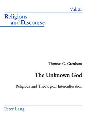 The Unknown God: v. 25: Religious and Theological Interculturation - Religions and Discourse 25 (Paperback)