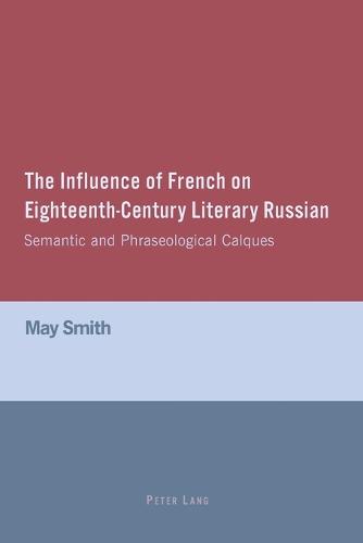 The Influence of French on Eighteenth-Century Literary Russian: Semantic and Phraseological Calques (Paperback)