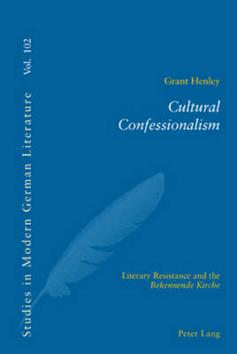 Cultural Confessionalism: Literary Resistance and the Bekennende Kirche - Studies in Modern German and Austrian Literature 102 (Paperback)