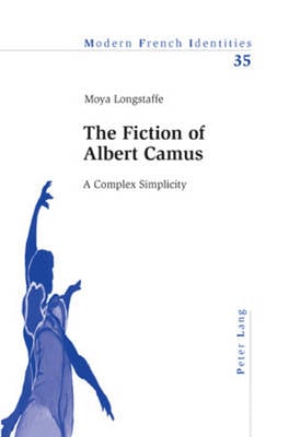 The Fiction of Albert Camus: A Complex Simplicity - Modern French Identities 35 (Paperback)