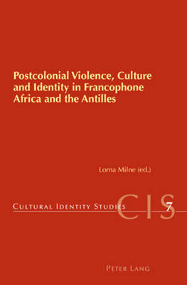 Postcolonial Violence, Culture and Identity in Francophone Africa and the Antilles - Cultural Identity Studies 7 (Paperback)