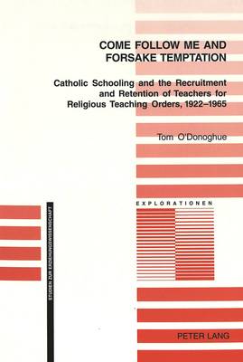 Come Follow Me and Foresake Temptation: Catholic Schooling and the Recruitment and Retention of Teachers for Religious Teaching Orders, 1922-1965 - Explorationen Studien zur Erziehungswissenschaft 45 (Paperback)