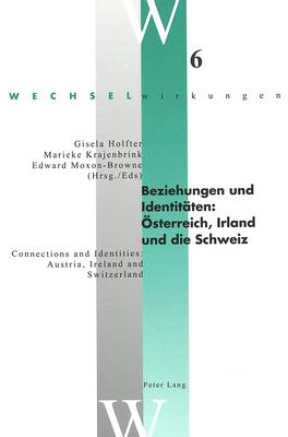 Beziehungen Und Identitaeten: Oesterreich, Irland Und Die Schweiz Connections and Identities: Austria, Ireland and Switzerland - Wechselwirkungen: Osterreichische Literatur im internationalen Kontext 6 (Paperback)