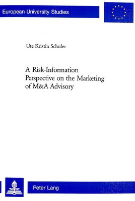 A Risk-information Perspective on the Marketing of M and A Advisory: v. 3087 - European University Studies, Series 5: Economics & Management (Paperback)