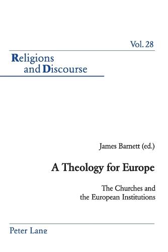 A Theology for Europe: The Churches and the European Institution - Religions and Discourse 28 (Paperback)