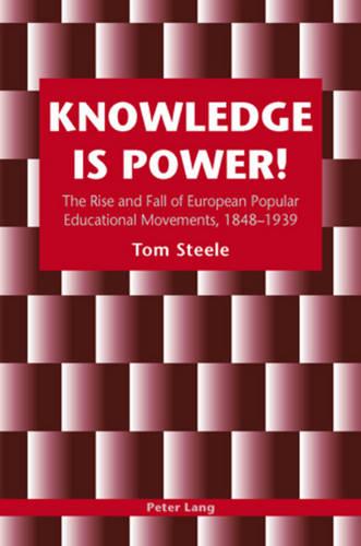 Knowledge is Power!: The Rise and Fall of European Popular Educational Movements, 1848-1939 (Paperback)