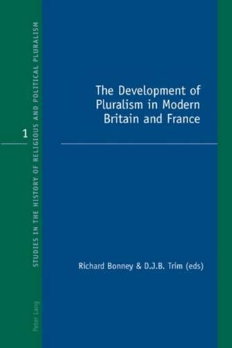 The Development of Pluralism in Modern Britain and France - Studies in the History of Religious and Political Pluralism 1 (Paperback)