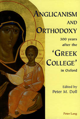 Anglicanism and Orthodoxy 300 Years After the 'Greek College' in Oxford (Hardback)