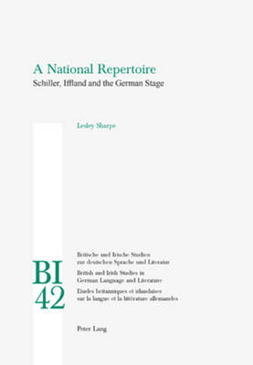 A National Repertoire: Schiller, Iffland and the German Stage - Britische und Irische Studien zur Deutschen Sprache und Literatur/British and Irish Studies in German Language and Literature 42 (Paperback)