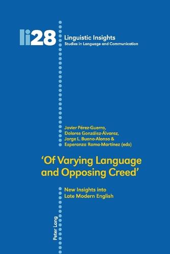 'Of Varying Language and Opposing Creed': New Insights into Late Modern English - Linguistic Insights 28 (Paperback)