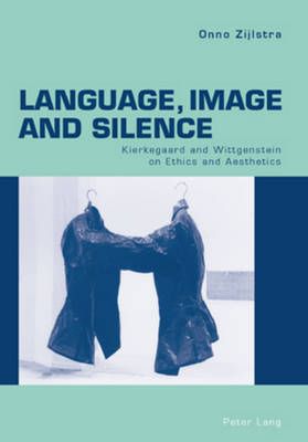 Language, Image and Silence: Kierkegaard and Wittgenstein on Ethics and Aesthetics (Paperback)