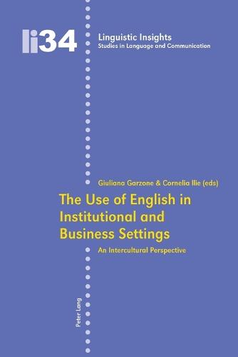 The Use of English in Institutional and Business Settings: An Intercultural Perspective - Linguistic Insights 34 (Paperback)