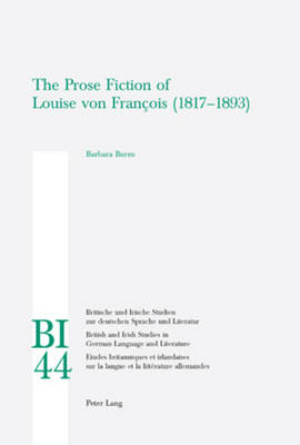 The Prose Fiction of Louise von Francois (1817-1893) - Britische und Irische Studien zur Deutschen Sprache und Literatur/British and Irish Studies in German Language and Literature 44 (Paperback)