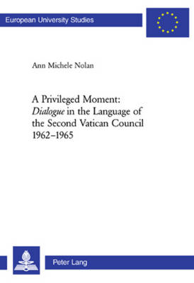 A Privileged Moment: Dialogue in the Language of the Second Vatican Council 1962-1965 - Europaische Hochschulschriften/European University Studies/Publications Universitaires Europeennes Reihe 23: Theologie/Series 23: Theology/Serie 23: Theologie 829 (Paperback)