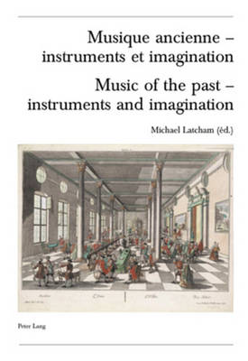 Musique Ancienne - Instruments Et Imagination Music of the Past - Instruments and Imagination: Actes Des Rencontres Internationales Harmoniques, Lausanne 2004 Proceedings of the Harmoniques International Congress, Lausanne 2004 - Publikationen der Schweizerischen Musikforschenden Gesellschaft Serie II, Publicatons de la Societe Suisse de Musicologie Serie II 46 (Paperback)