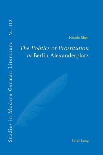 The Politics of Prostitution in Berlin Alexanderplatz - Studies in Modern German and Austrian Literature 110 (Paperback)