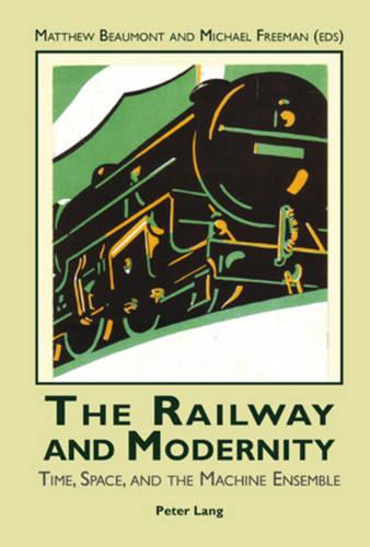 The Railway and Modernity: Time, Space, and the Machine Ensemble (Paperback)