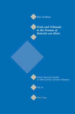 Trials and Tribunals in the Dramas of Heinrich Von Kleist - North American Studies in Nineteenth-century German Literature and Culture 41 (Paperback)