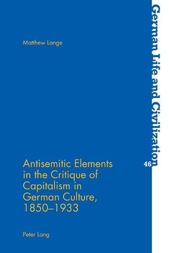 Antisemitic Elements in the Critique of Capitalism in German Culture, 1850-1933 - German Life & Civilization 46 (Paperback)