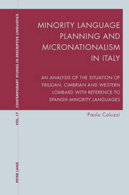 Minority Language Planning and Micronationalism in Italy: An Analysis of the Situation of Friulian, Cimbrian and Western Lombard with Reference to Spanish Minority Languages - Contemporary Studies in Descriptive Linguistics 17 (Paperback)