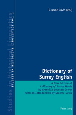 Dictionary of Surrey English: A New Edition of a Glossary of Surrey Words by Granville Leveson Gower - Studies in Historical Linguistics 2 (Paperback)