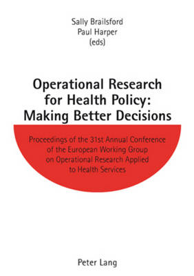 Operational Research for Health Policy: Making Better Decisions: Proceedings of the 31st Annual Conference of the European Working Group on Operational Research Applied to Health Services (Paperback)