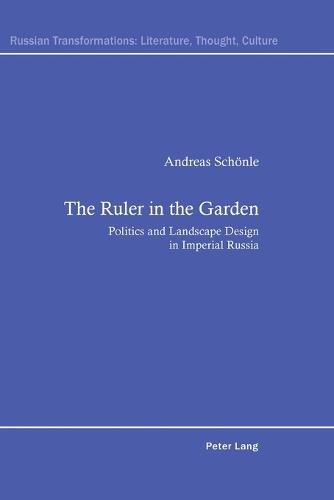 The Ruler in the Garden: Politics and Landscape Design in Imperial Russia - Russian Transformations: Literature, Culture and Ideas 1 (Paperback)