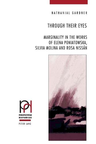 Through Their Eyes: Marginality in the Works of Elena Poniatowska, Silvia Molina and Rosa Nissan - Perspectivas Hispanicas 25 (Paperback)