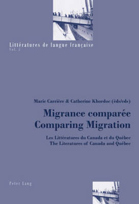 Migrance Comparee Comparing Migration: Les Litteratures du Canada et du Quebec / The Literatures of Canada and Quebec - Litteratures De Langue Francaise 5 (Paperback)