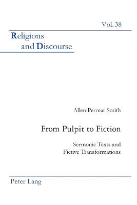 From Pulpit to Fiction: Sermonic Texts and Fictive Transformations - Religions and Discourse 38 (Paperback)