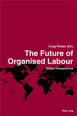 The Future of Organised Labour: Global Perspectives (Paperback)